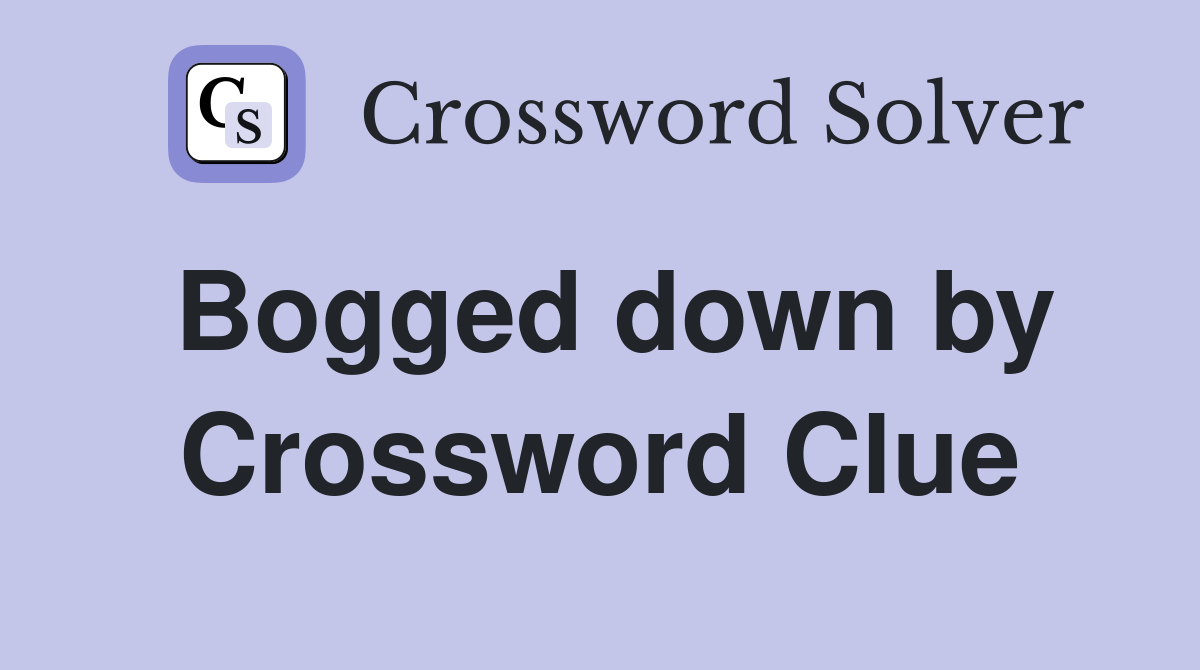 Bogged down by Crossword Clue