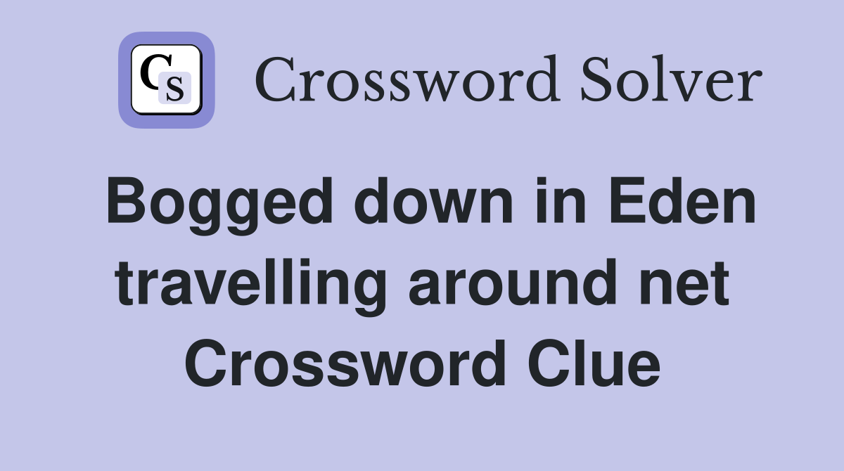 Bogged down in Eden travelling around net Crossword Clue