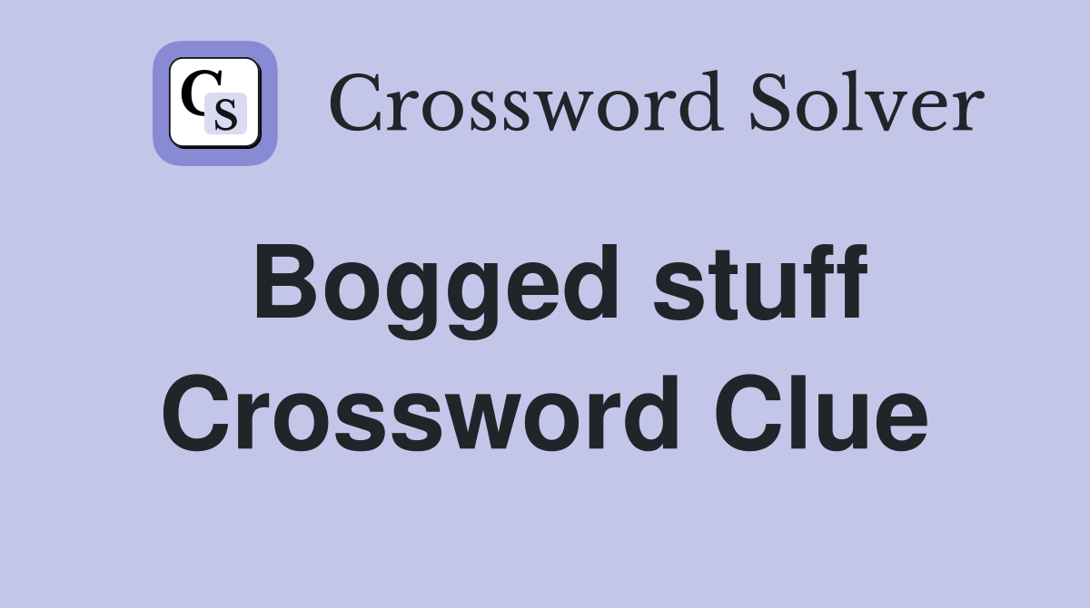 Bogged stuff Crossword Clue