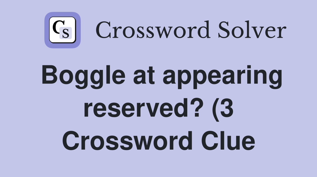 Boggle at appearing reserved? (3) Crossword Clue Answers Crossword Boggle at appearing reserved? (3) Crossword Clue Answers Crossword