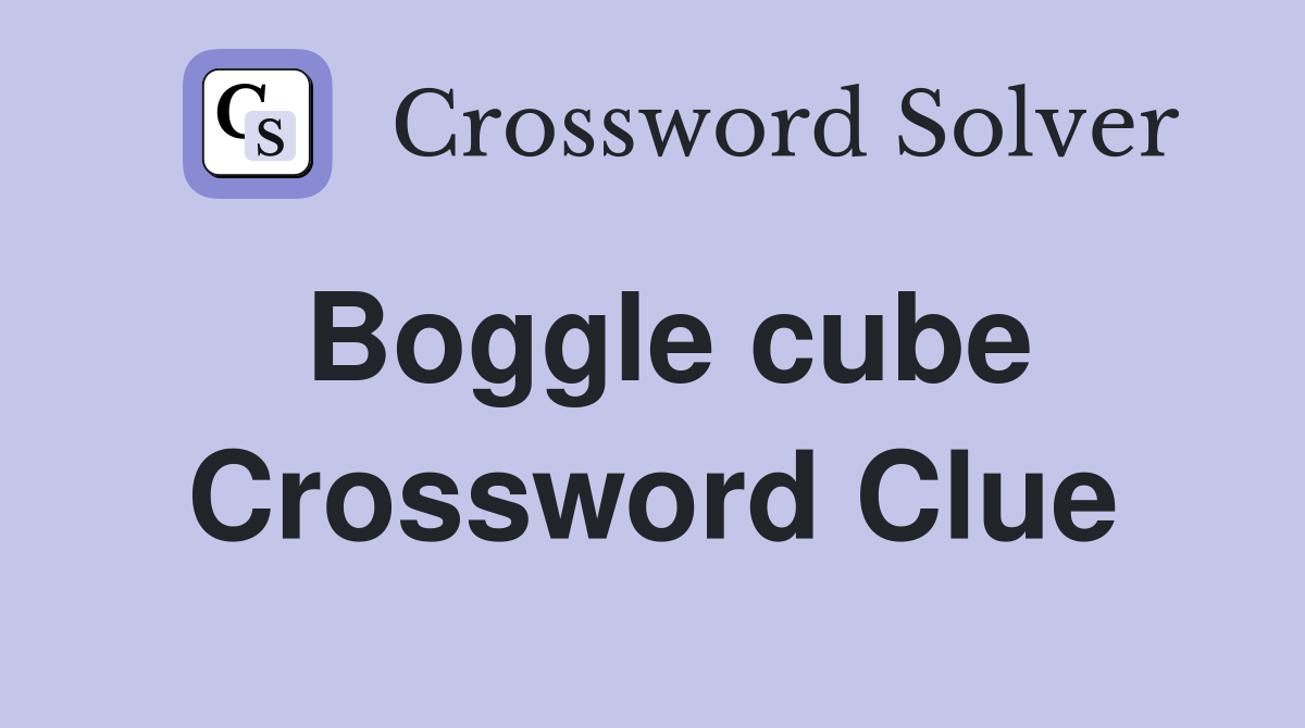 Boggle cube Crossword Clue