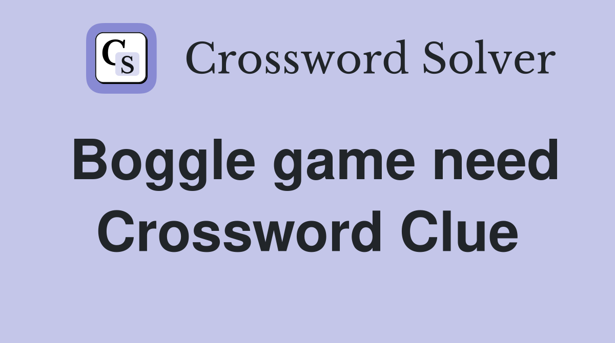 Boggle game need Crossword Clue