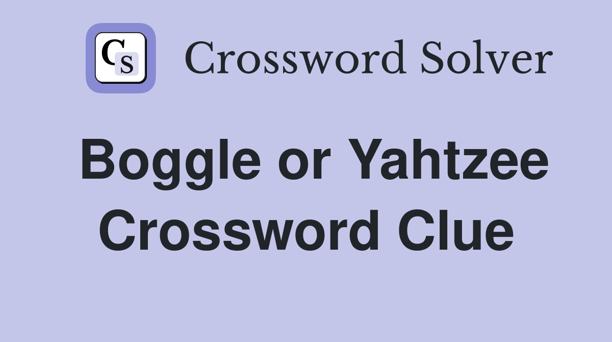 Boggle or Yahtzee Crossword Clue