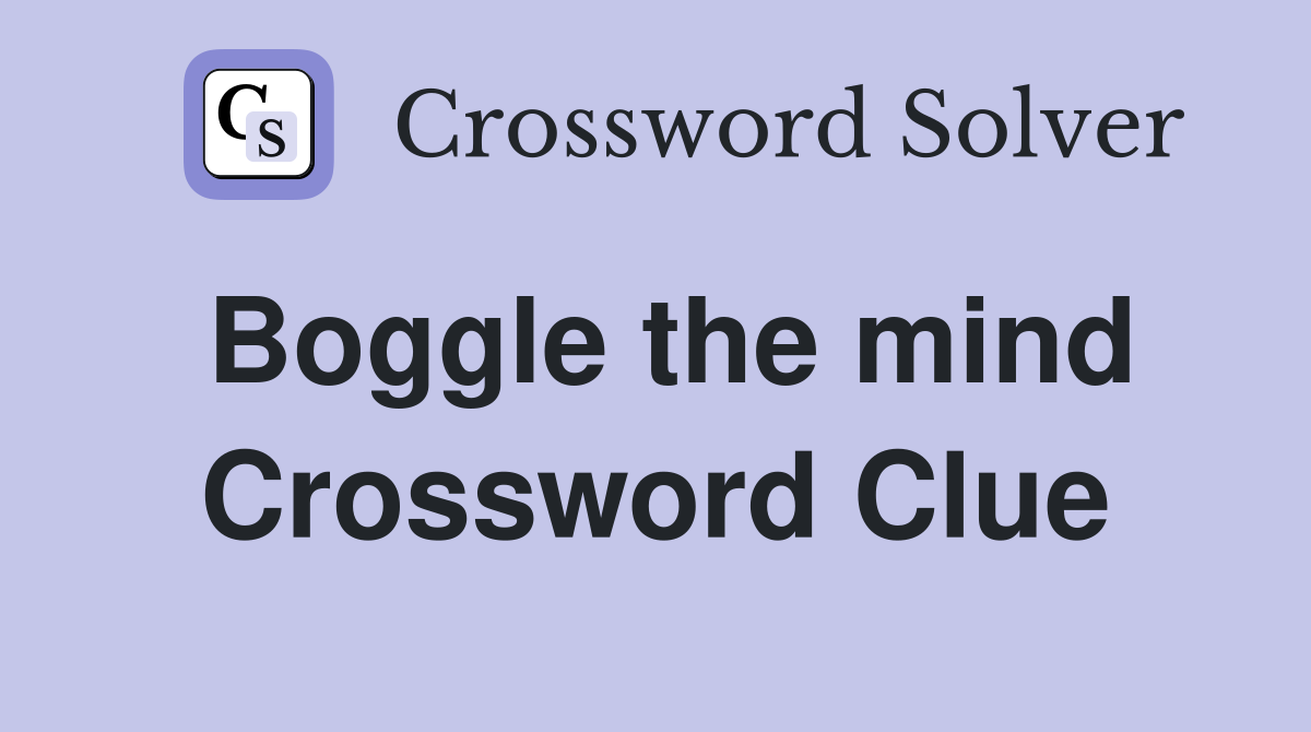 Boggle the mind Crossword Clue