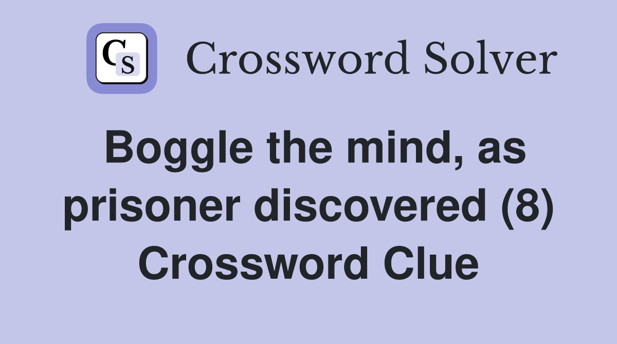 Boggle the mind, as prisoner discovered (8) Crossword Clue