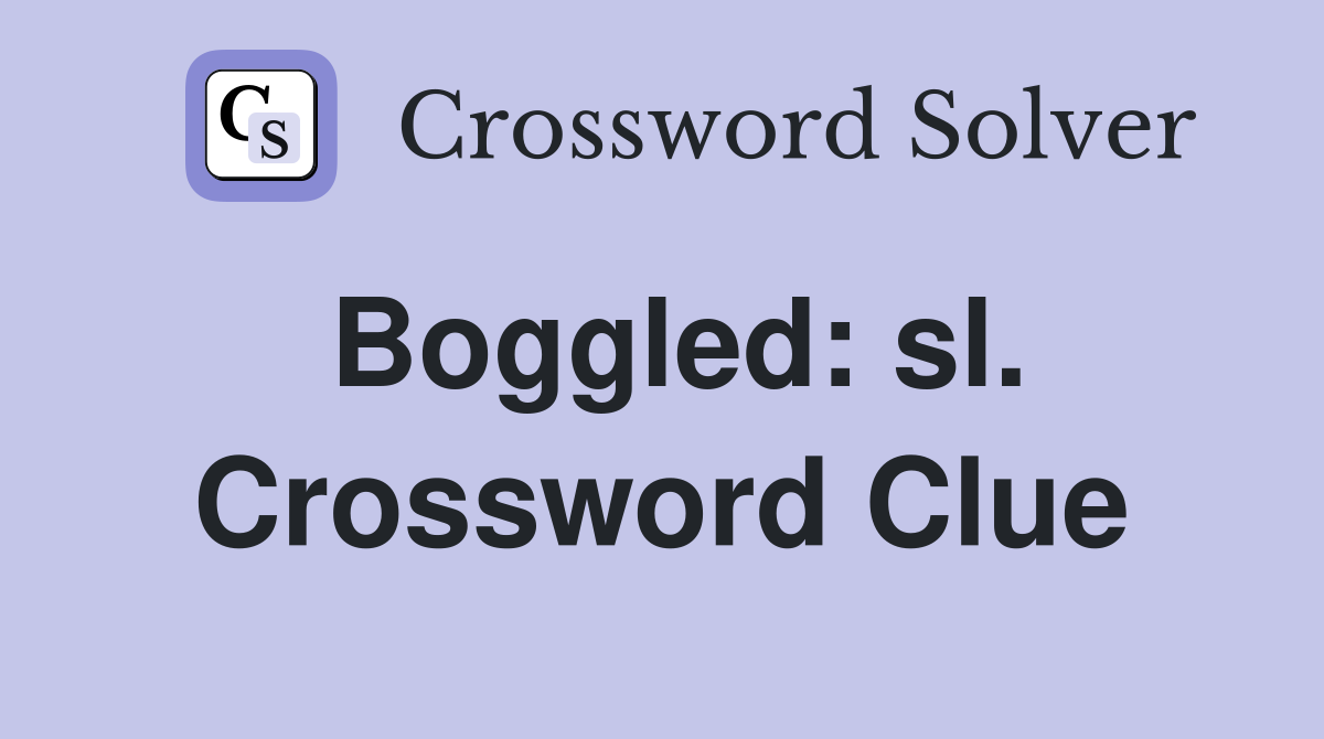 Boggled: sl. Crossword Clue