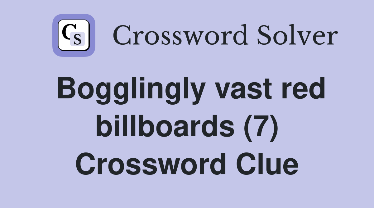 Bogglingly vast red billboards (7) Crossword Clue