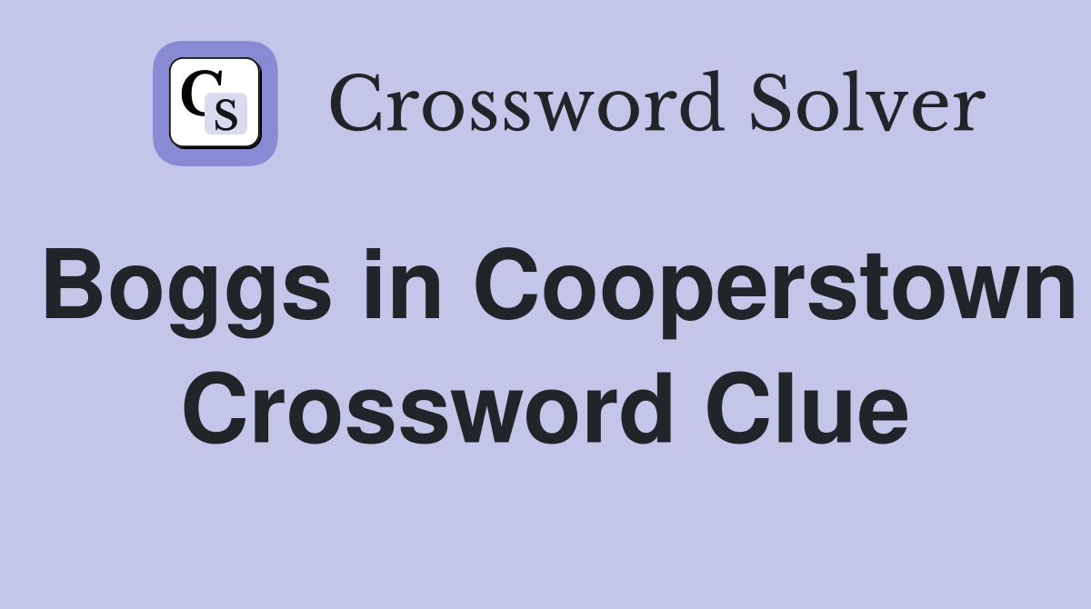 Boggs in Cooperstown Crossword Clue