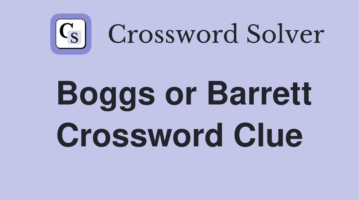 Boggs or Barrett Crossword Clue