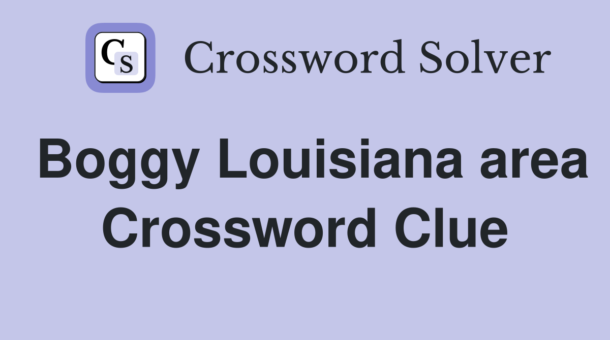 Boggy Louisiana area Crossword Clue