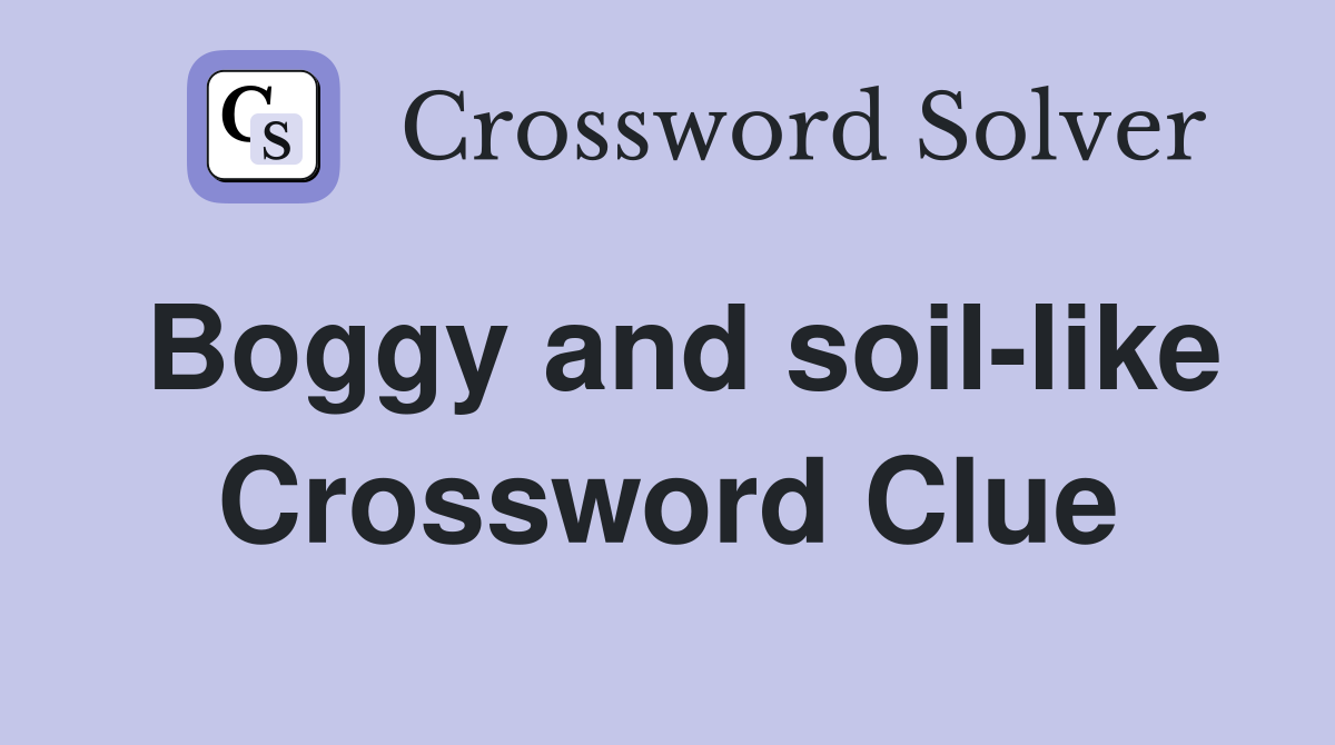 Boggy and soil-like Crossword Clue