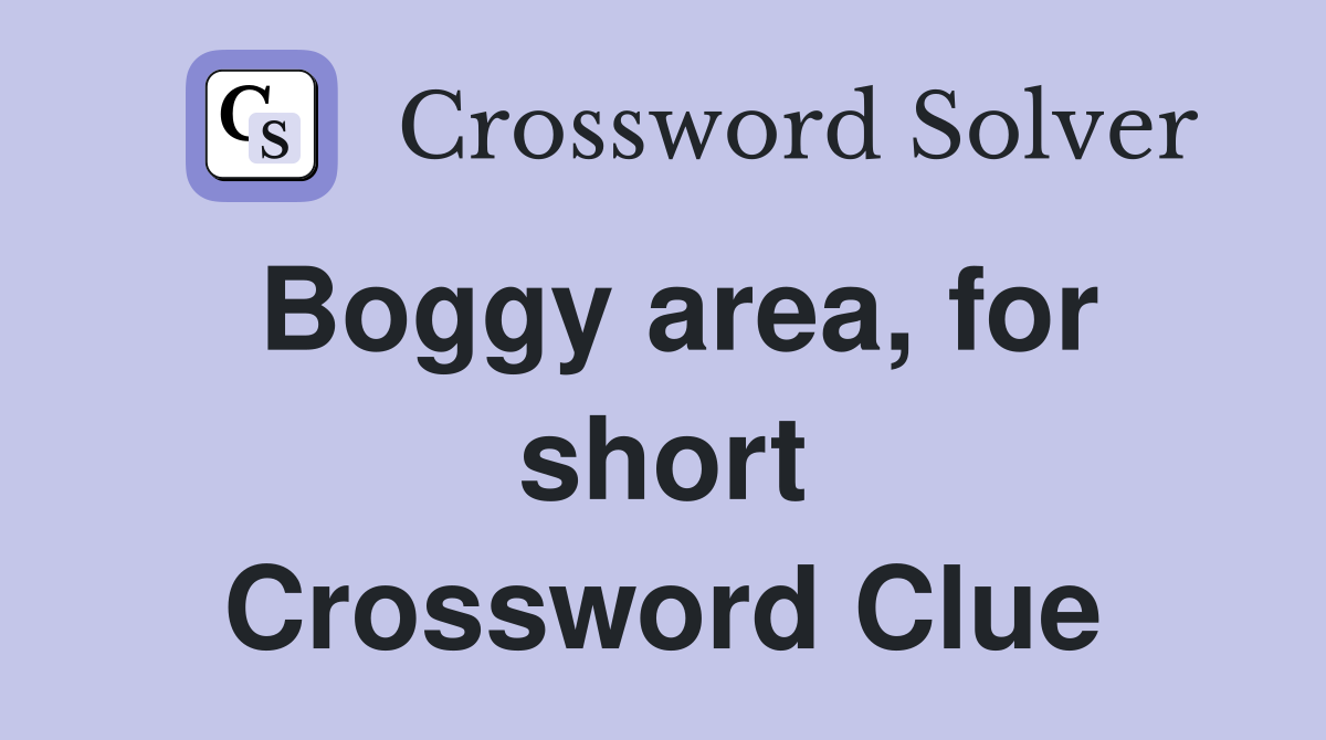 Boggy area, for short Crossword Clue