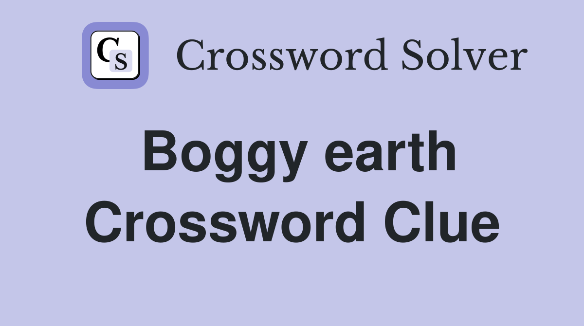 Boggy earth Crossword Clue