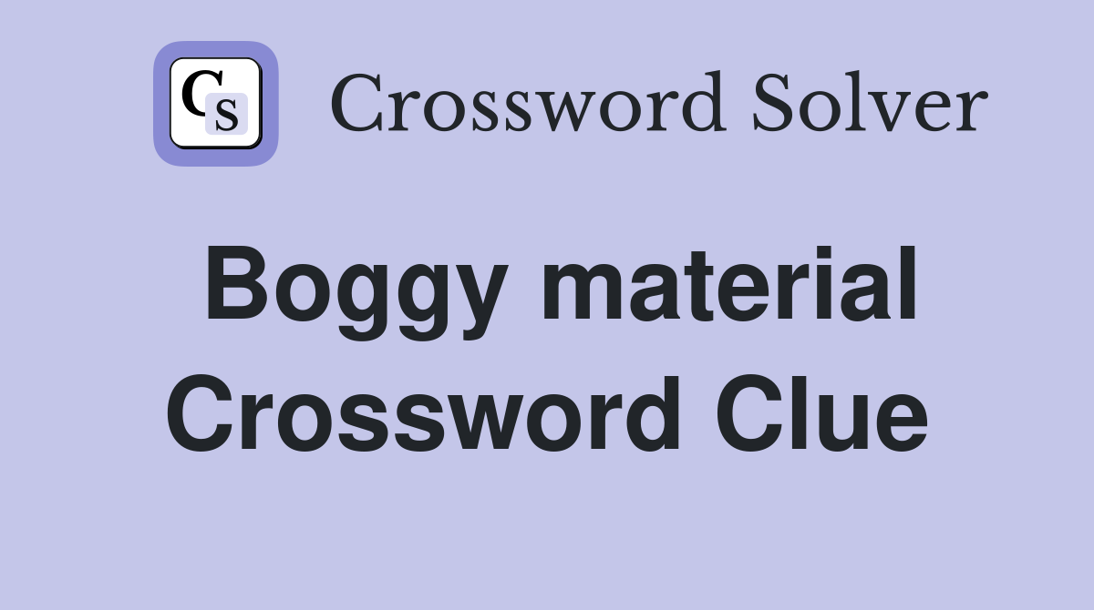Boggy material Crossword Clue