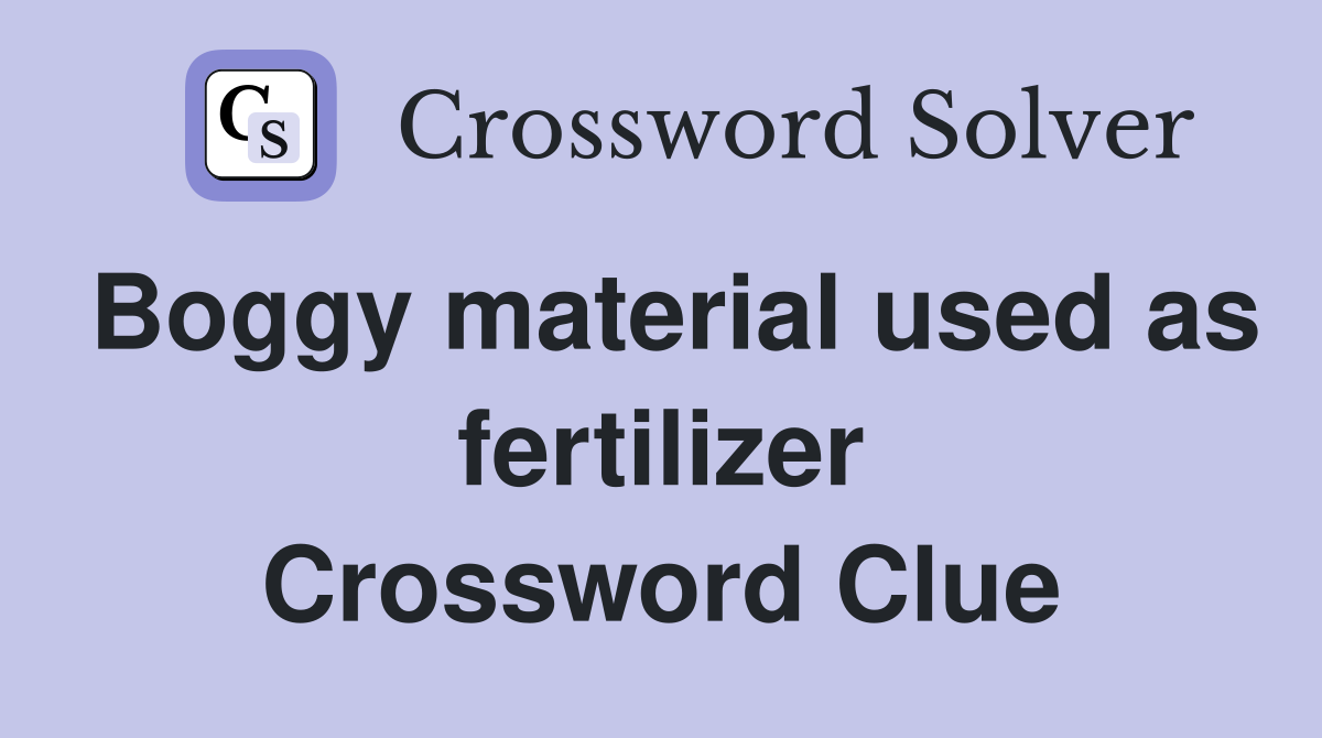 Boggy material used as fertilizer Crossword Clue