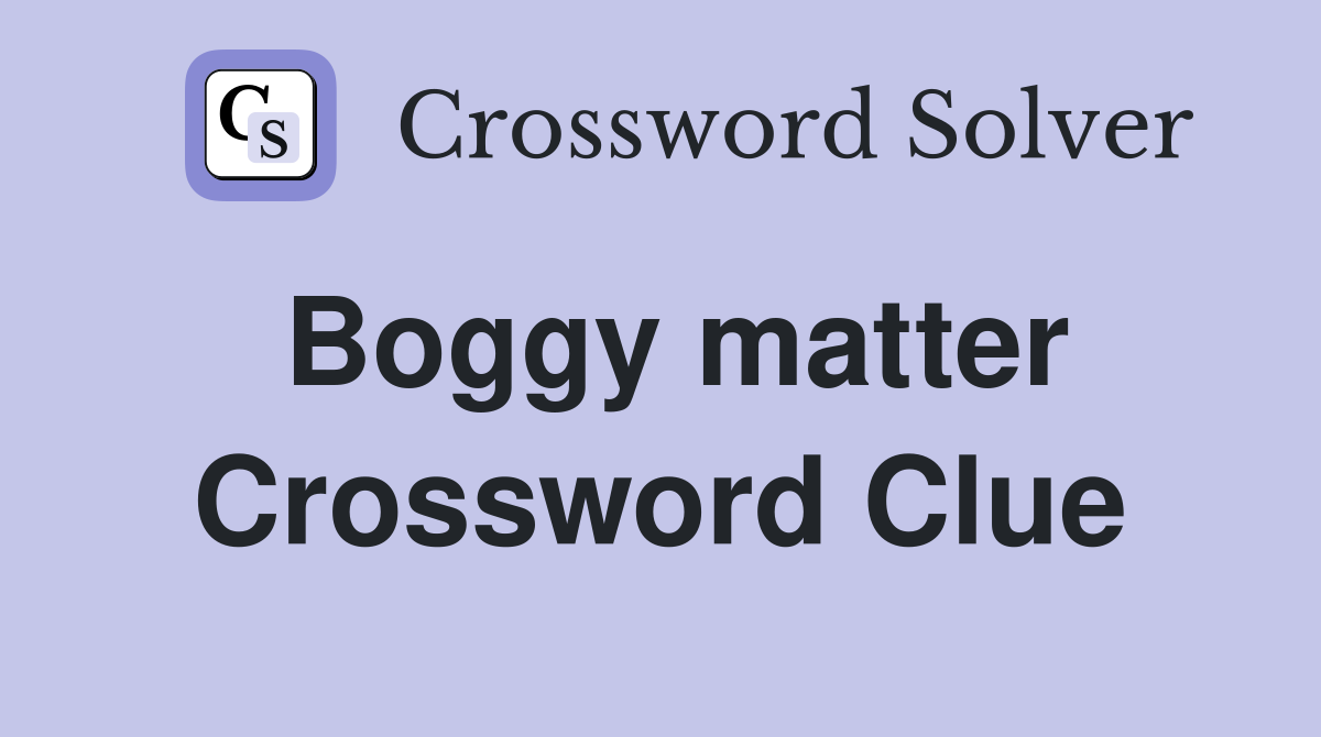 Boggy matter Crossword Clue