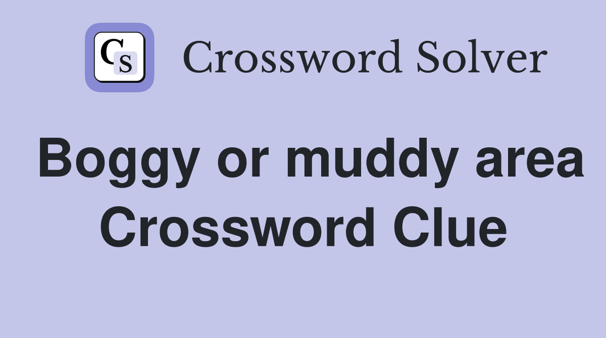 Boggy or muddy area Crossword Clue