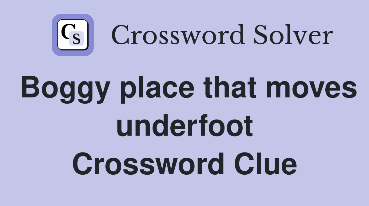 Boggy place that moves underfoot Crossword Clue