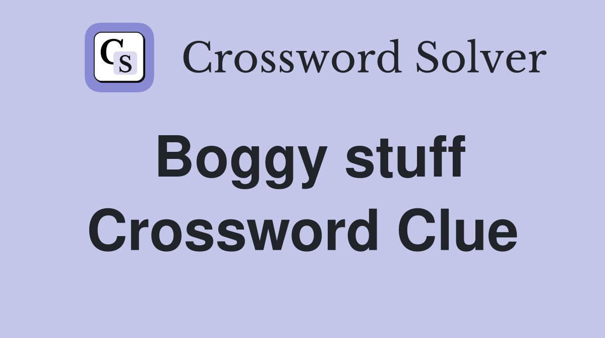 Boggy stuff Crossword Clue