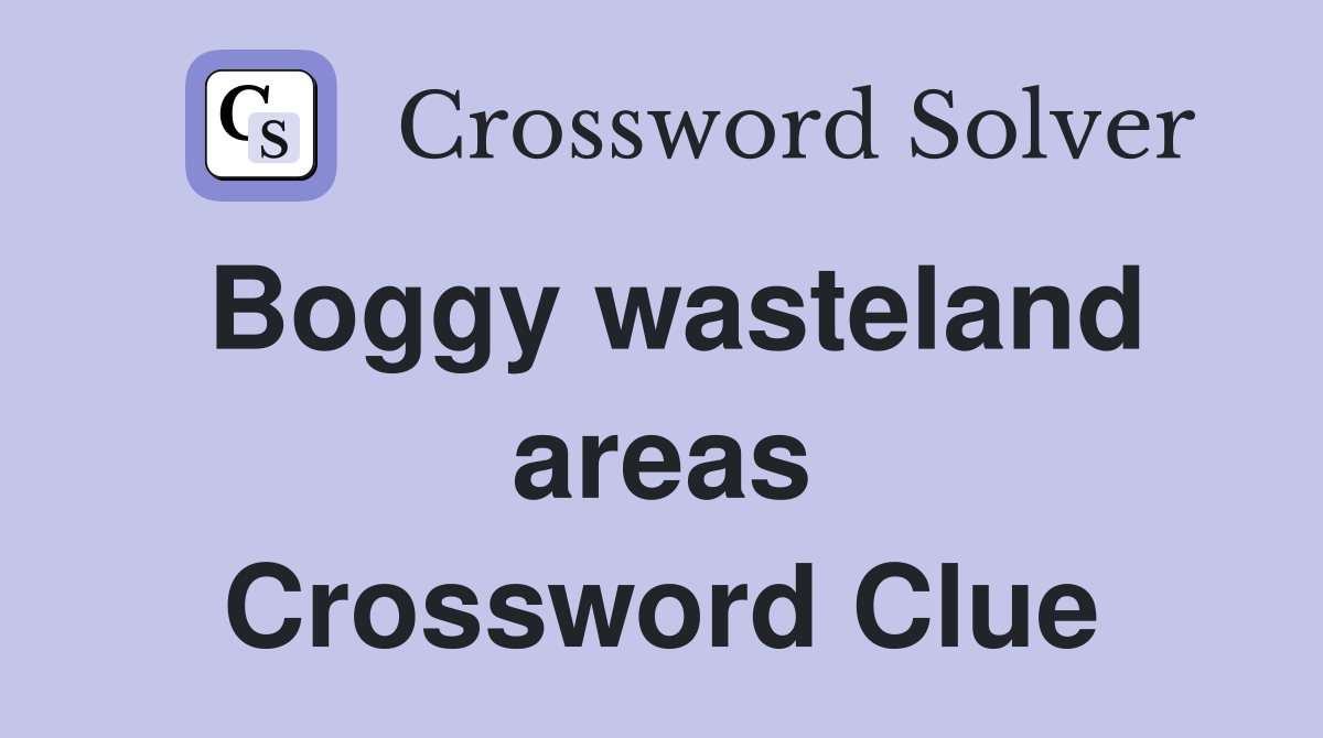 Boggy wasteland areas Crossword Clue