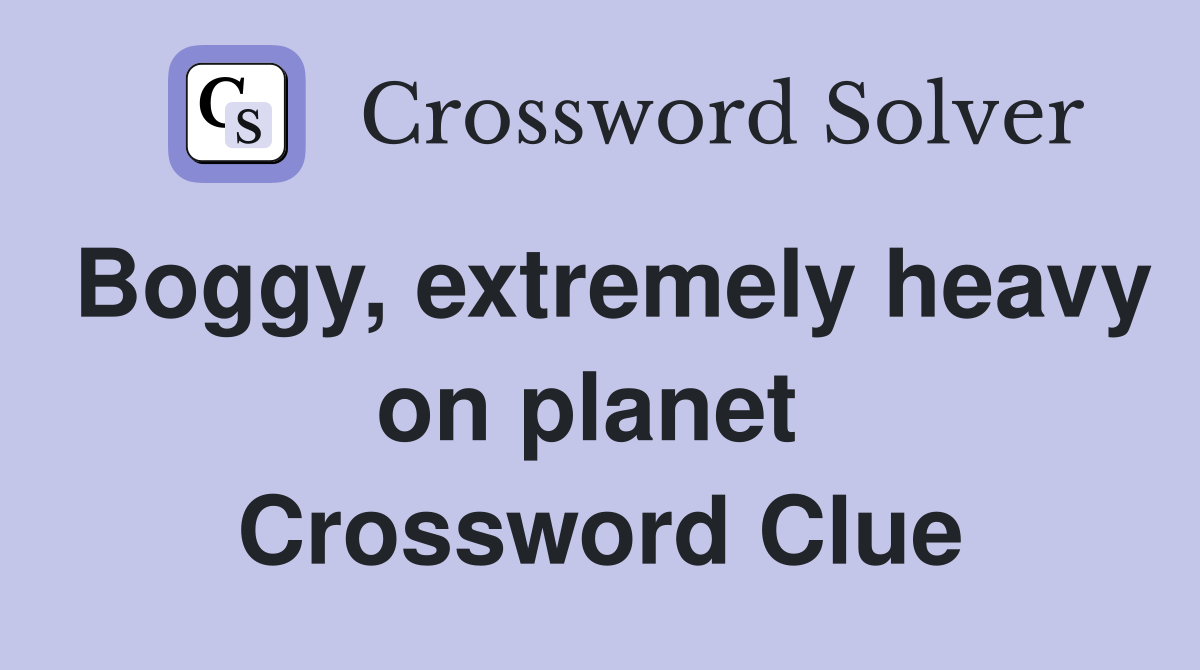 Boggy, extremely heavy on planet  Crossword Clue