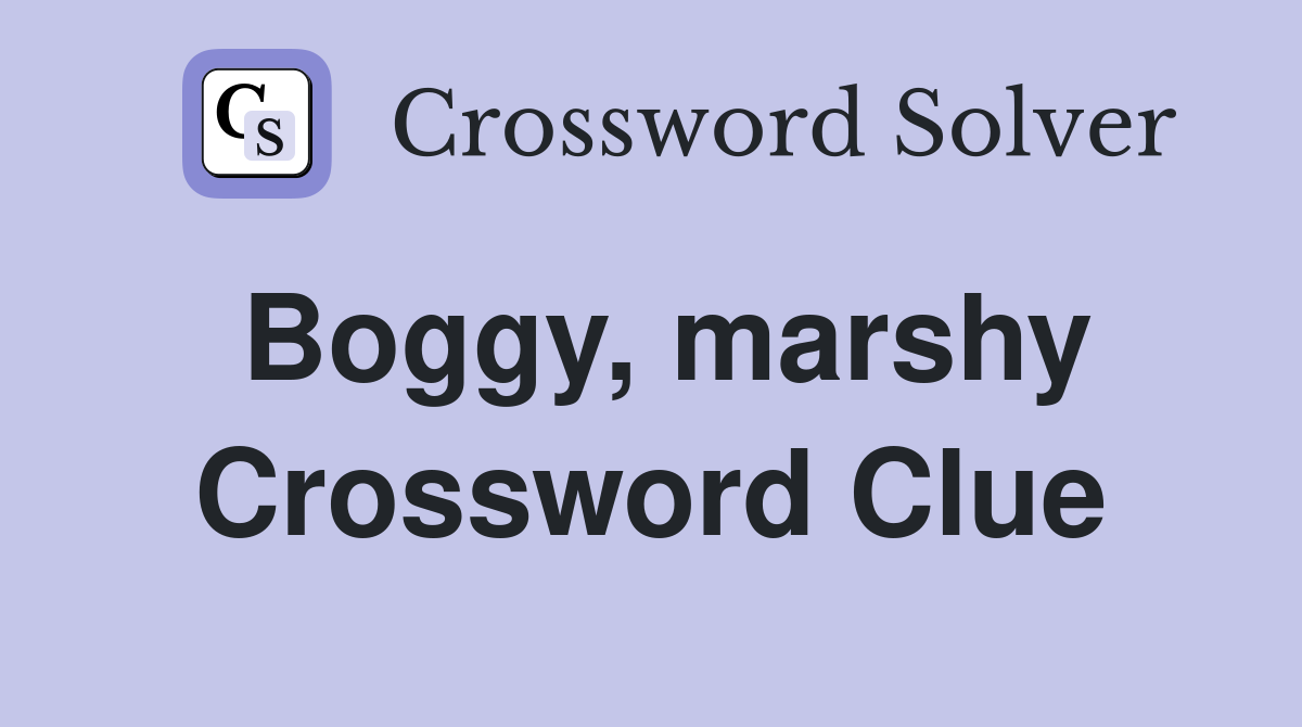 Boggy, marshy Crossword Clue