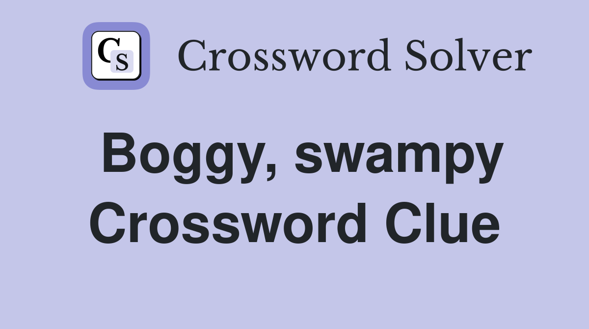 Boggy, swampy Crossword Clue