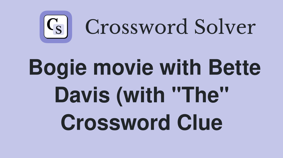 Bogie movie with Bette Davis (with quot The quot ) Crossword Clue Answers Bogie movie with Bette Davis (with quot The quot ) Crossword Clue Answers