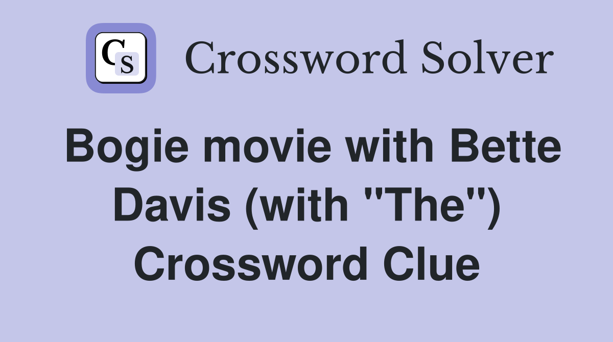 Bogie movie with Bette Davis (with quot The quot ) Crossword Clue Answers