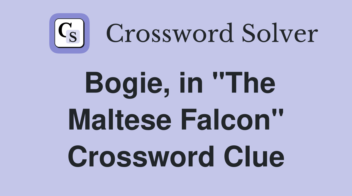 Bogie, in "The Maltese Falcon" Crossword Clue