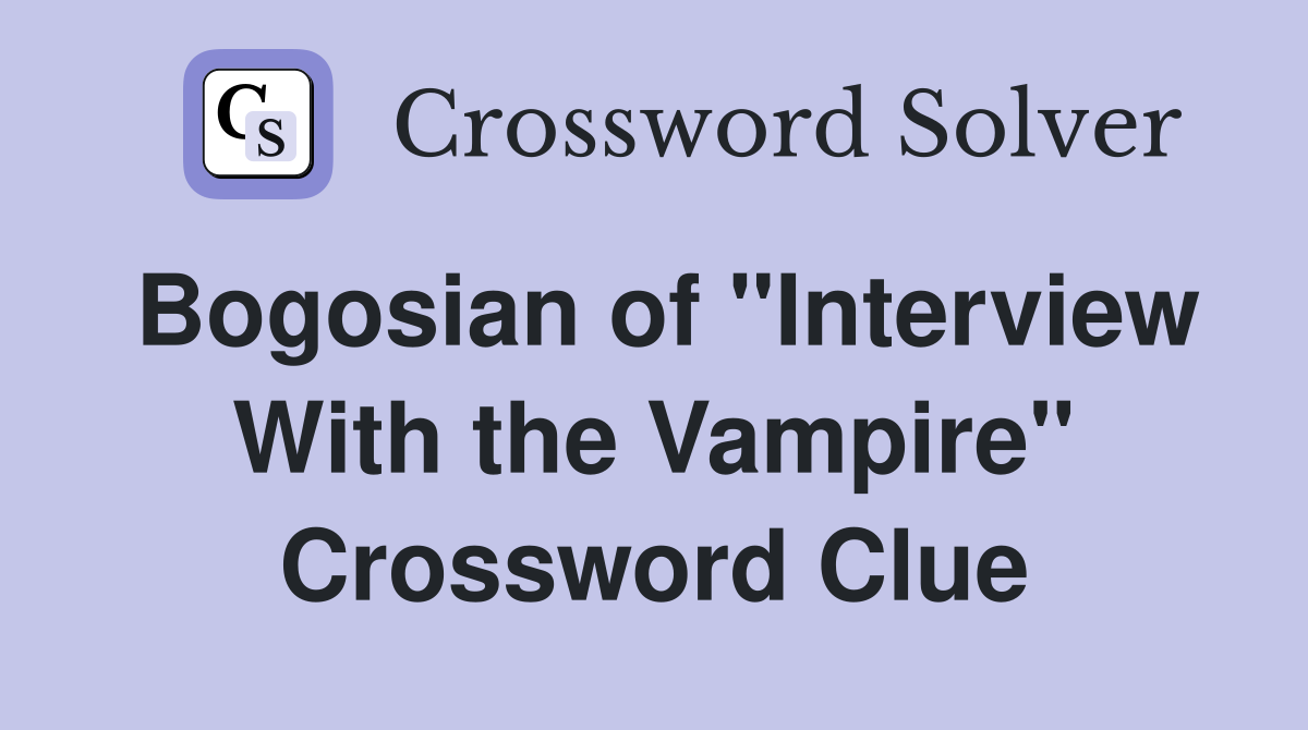 Bogosian of "Interview With the Vampire" Crossword Clue