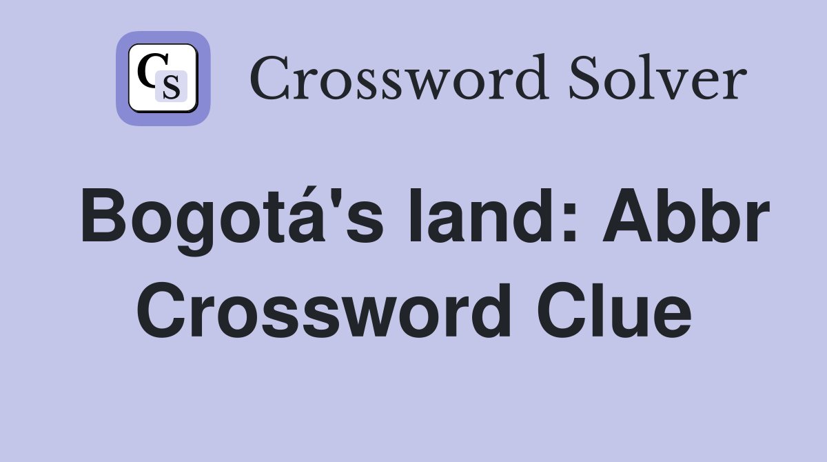 Bogotá's land: Abbr Crossword Clue