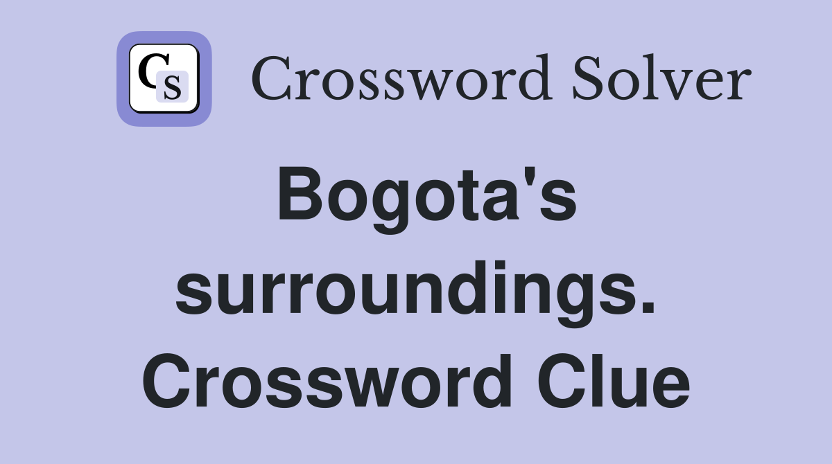 Bogota's surroundings. Crossword Clue