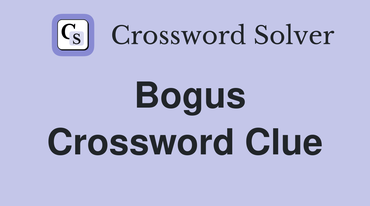 Bogus Crossword Clue Answers Crossword Solver