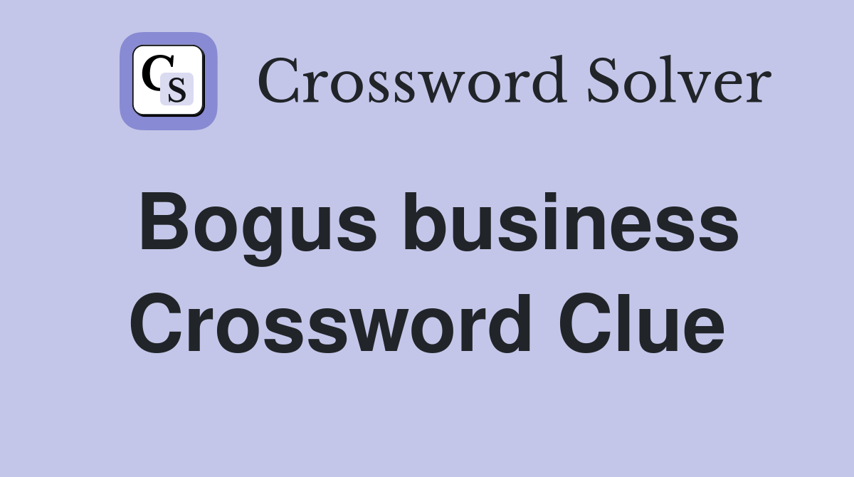 Bogus business Crossword Clue