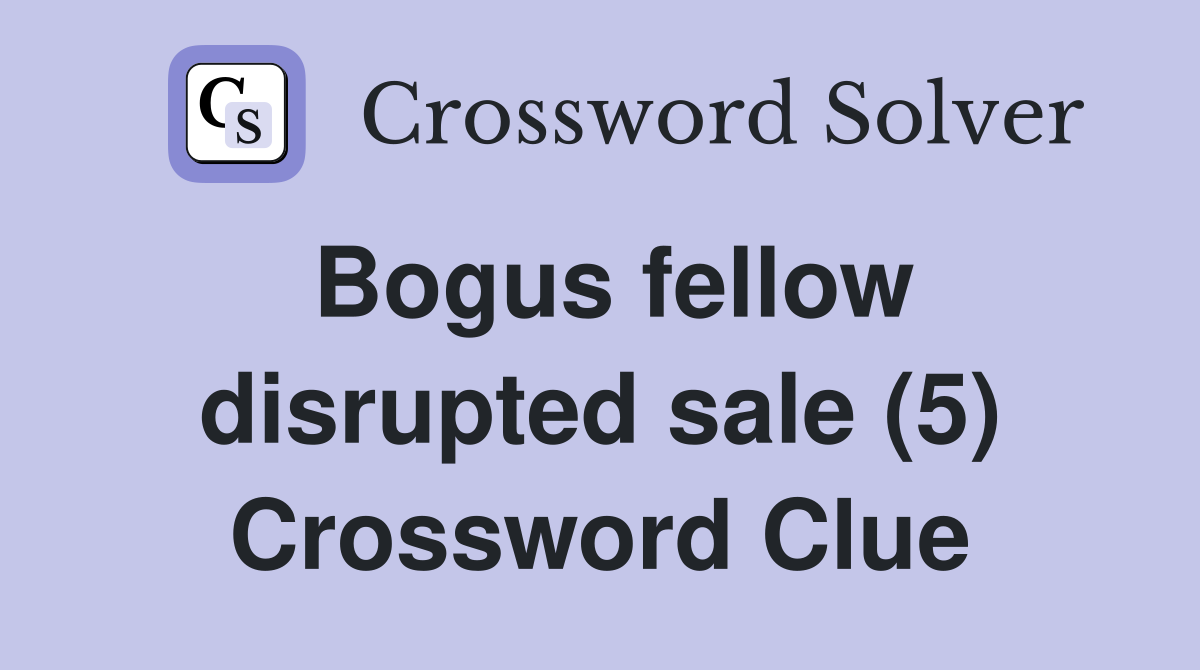 Bogus fellow disrupted sale (5) Crossword Clue