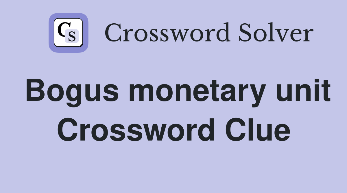 Bogus monetary unit Crossword Clue