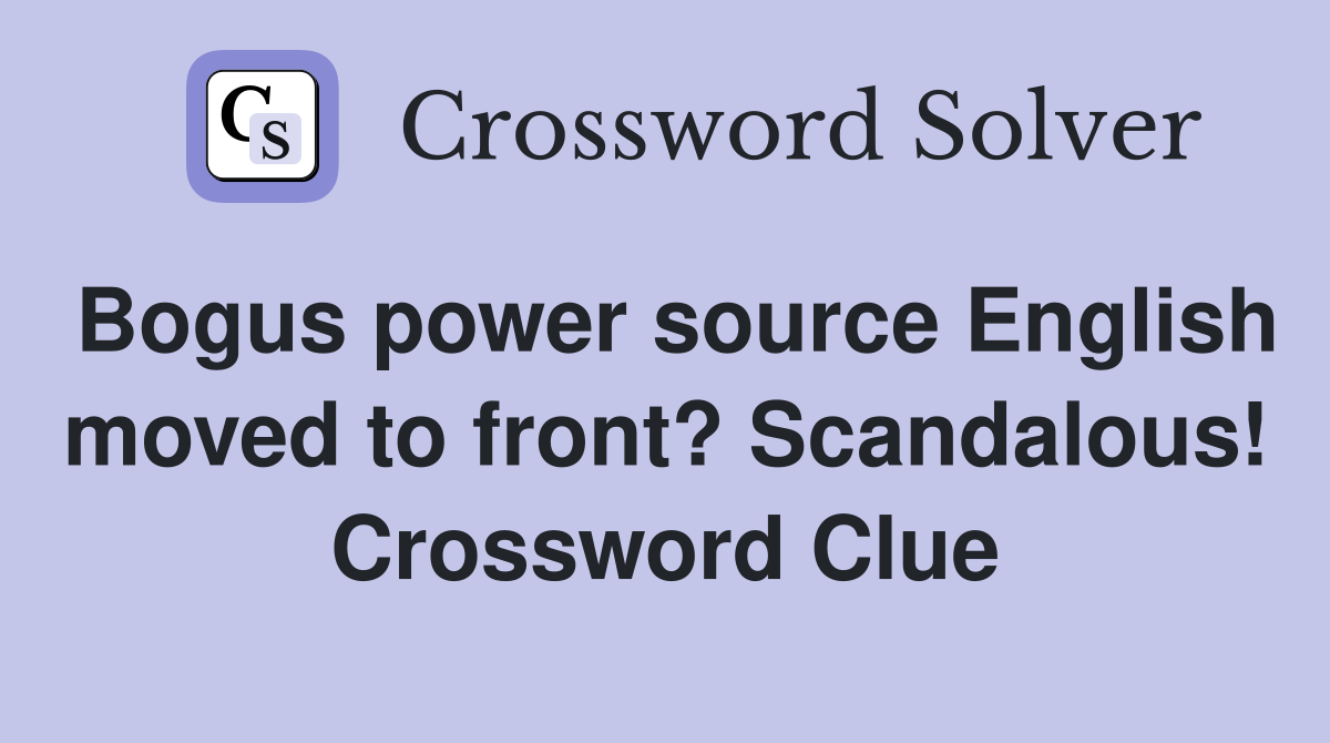Bogus power source English moved to front? Scandalous! Crossword Clue