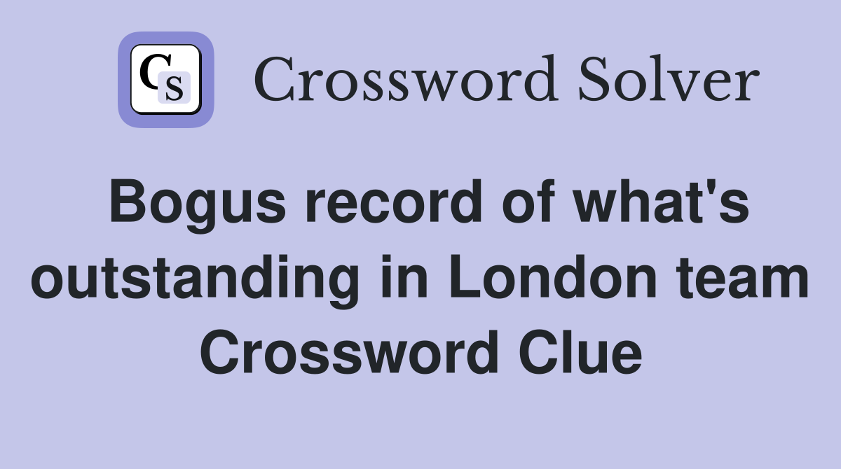 Bogus record of what's outstanding in London team Crossword Clue