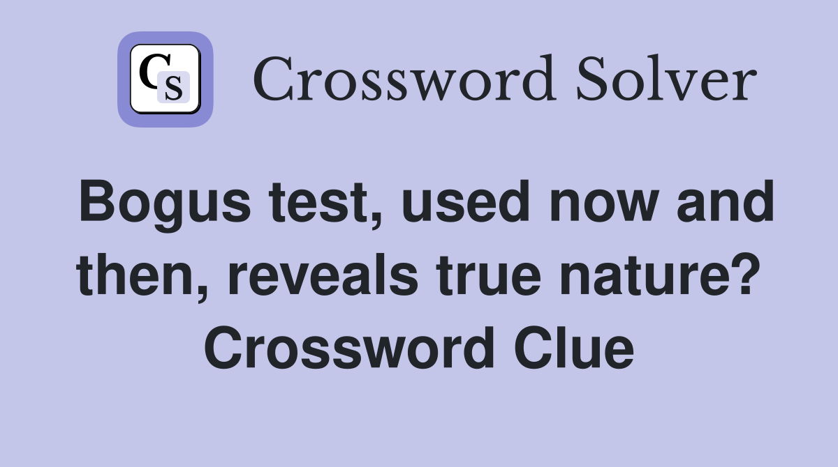Bogus test, used now and then, reveals true nature? Crossword Clue