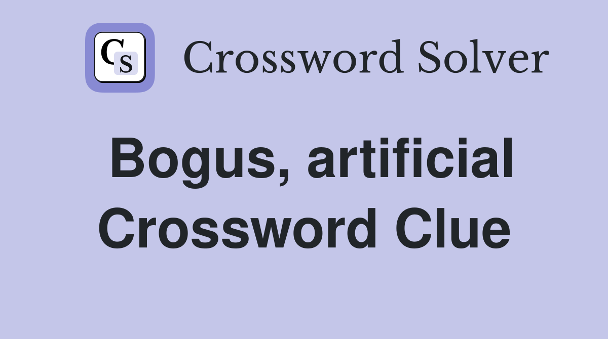 Bogus, artificial Crossword Clue