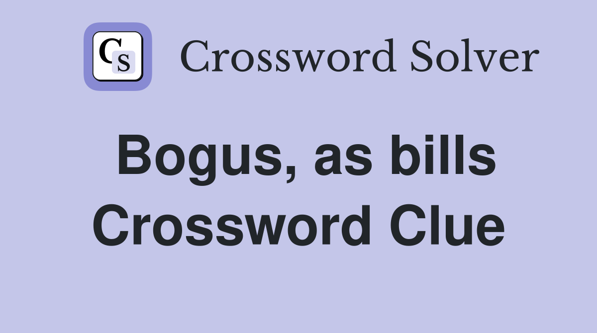 Bogus, as bills Crossword Clue