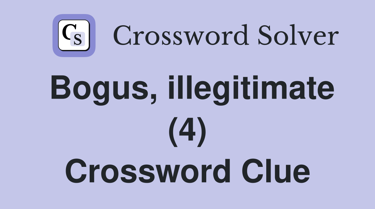 Bogus, illegitimate (4) Crossword Clue