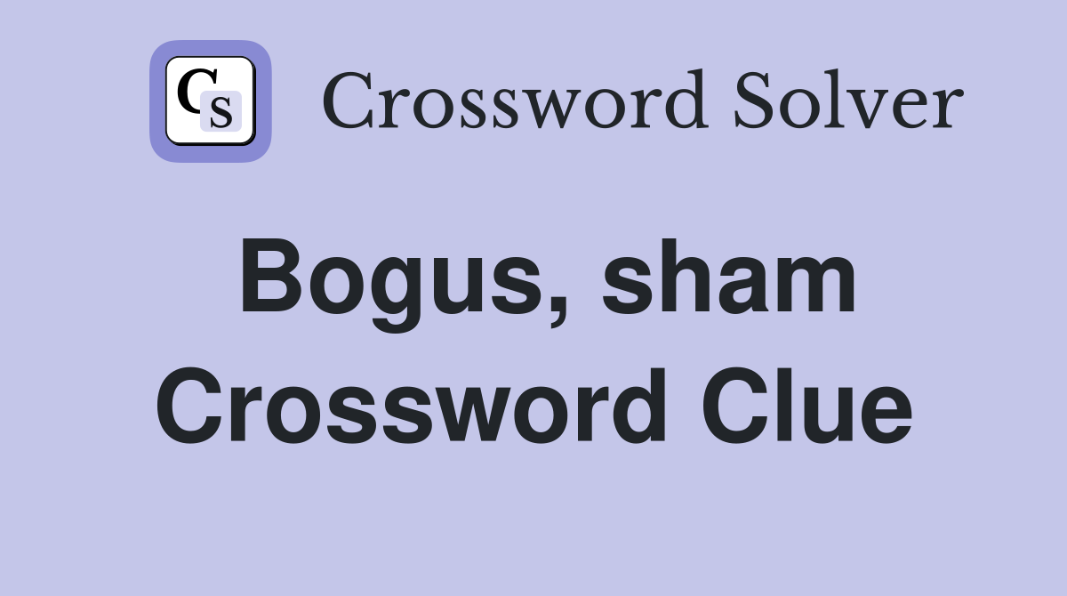 Bogus, sham Crossword Clue