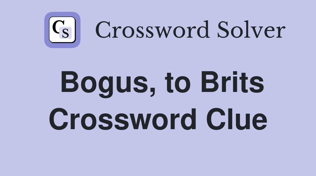 Bogus, to Brits Crossword Clue