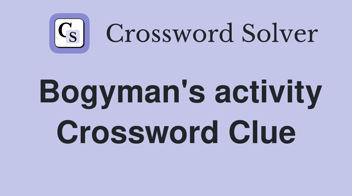 Bogyman's activity Crossword Clue