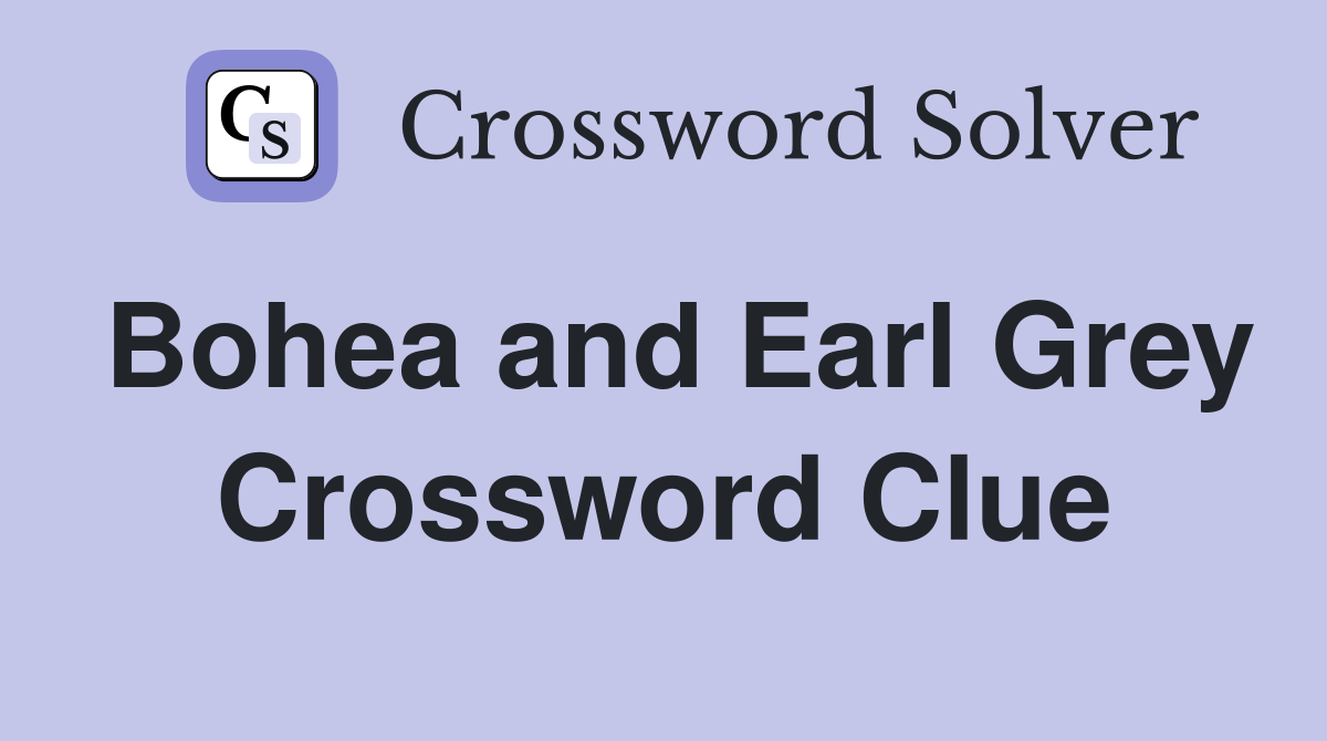 Bohea and Earl Grey Crossword Clue