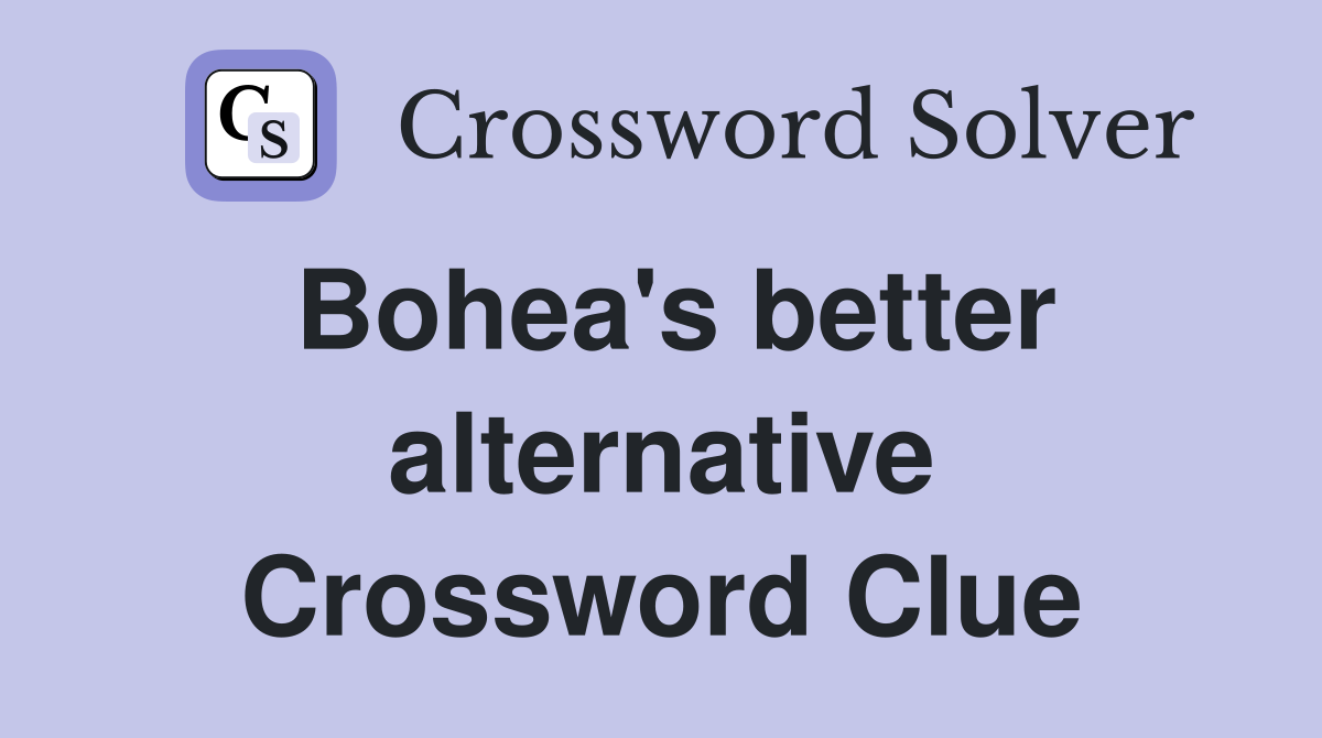 Bohea's better alternative Crossword Clue