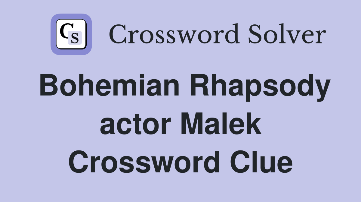 Bohemian Rhapsody actor Malek Crossword Clue
