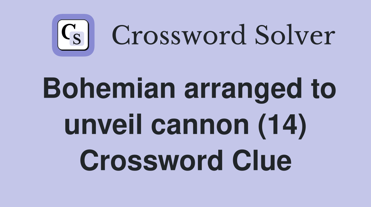 Bohemian arranged to unveil cannon (14) Crossword Clue